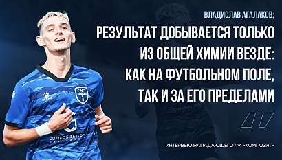 Владислав Агалаков: «Результат добывается только из общей химии везде: как на футбольном поле, так и за его пределами»